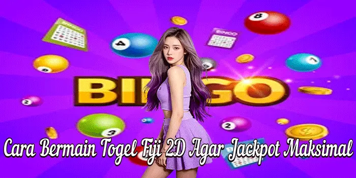 Cara Bermain Togel Fiji 2D Agar Jackpot Maksimal