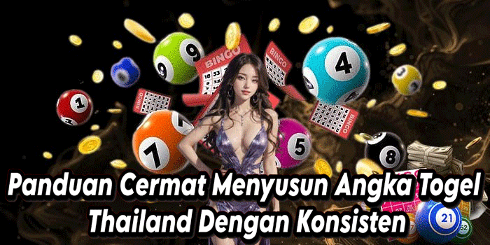 Panduan Cermat Menyusun Angka Togel Thailand Dengan Konsisten